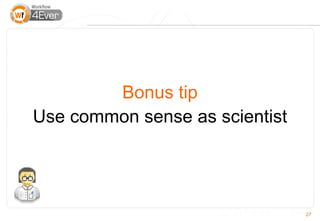 Bonus tip
Use common sense as scientist




                                27
 