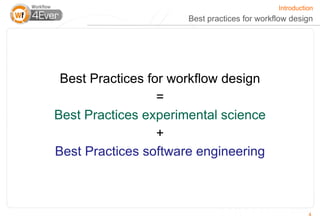 Introduction
                      Best practices for workflow design




 Best Practices for workflow design
                  =
Best Practices experimental science
                  +
Best Practices software engineering



                                                        4
 