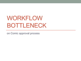 Workflow bottleneck on Comic approval process 