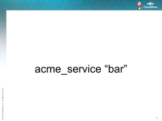 ©2015CloudBees,Inc.AllRightsReserved
13
acme_service “bar”
 