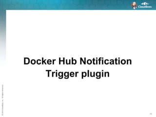 ©2015CloudBees,Inc.AllRightsReserved
25
Docker Hub Notification
Trigger plugin
 