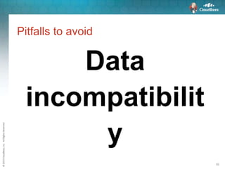 ©2015CloudBees,Inc.AllRightsReserved
50
Pitfalls to avoid
Data
incompatibilit
y
 