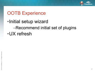 ©2015CloudBees,Inc.AllRightsReserved
57
OOTB Experience
•Initial setup wizard
–Recommend initial set of plugins
•UX refresh
 