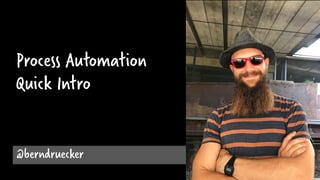 Process Automation
Quick Intro
@berndruecker
 