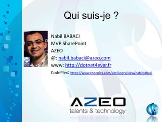 Qui suis-je ?
nabil.babaci@azeo.com
http://dotnet4ever.fr
https://www.codeplex.com/site/users/view/nabilbabaci
 