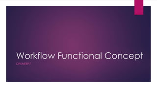 Workflow Functional Concept
OPENERP7
 