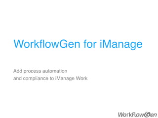 WorkﬂowGen for iManage
Add process automation
and compliance to iManage Work
 