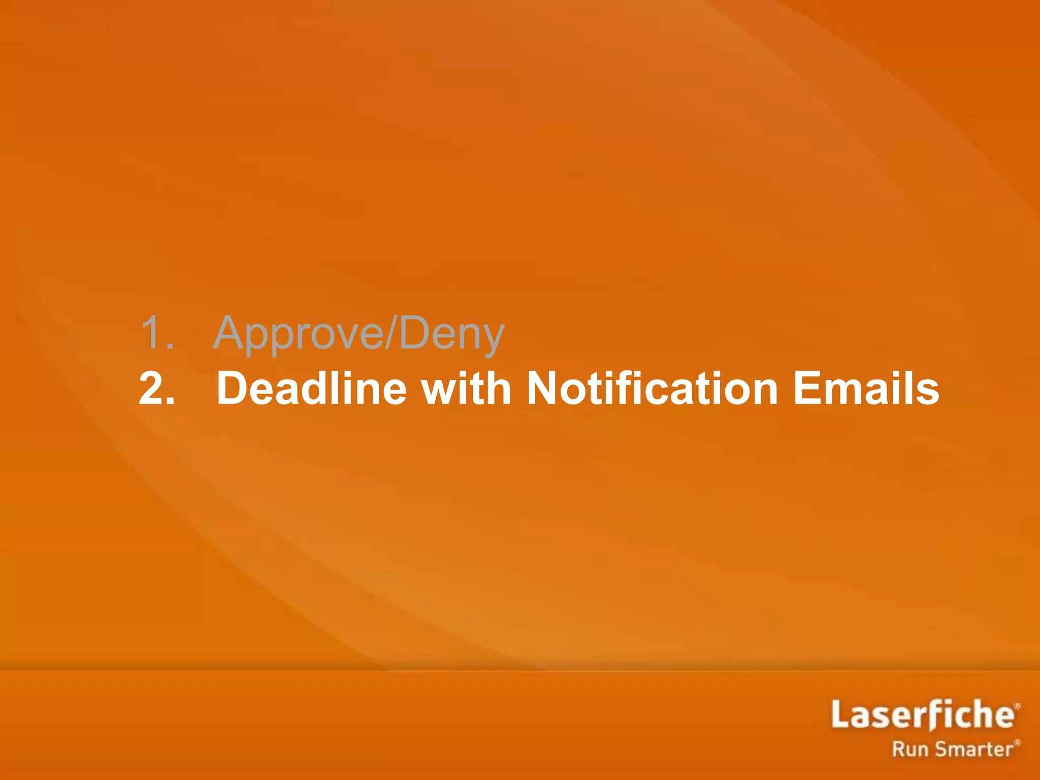 1. Approve/Deny
2. Deadline with Notification Emails
 
