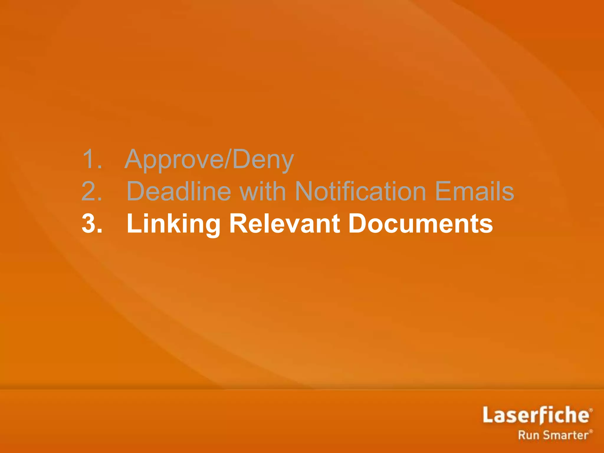 1. Approve/Deny
2. Deadline with Notification Emails
3. Linking Relevant Documents
 