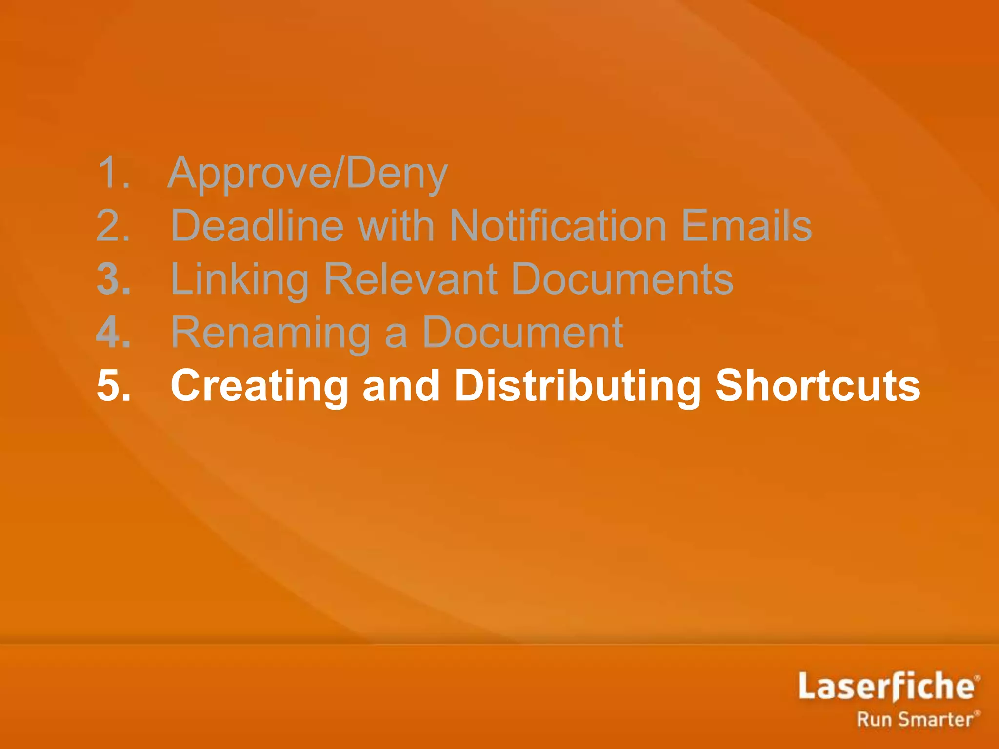 1. Approve/Deny
2. Deadline with Notification Emails
3. Linking Relevant Documents
4. Renaming a Document
5. Creating and Distributing Shortcuts
 