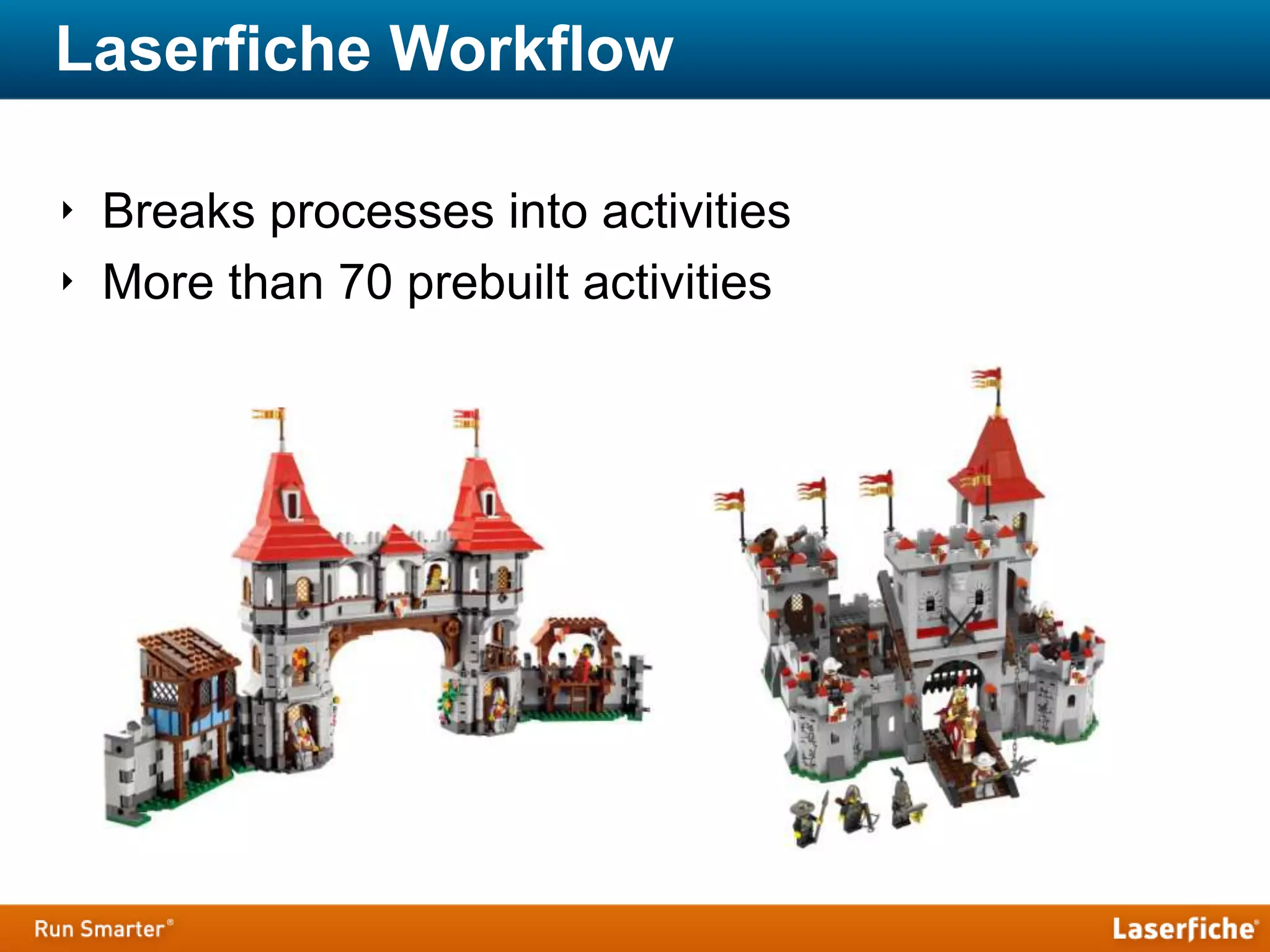 Laserfiche Workflow
‣ Breaks processes into activities
‣ More than 70 prebuilt activities
 