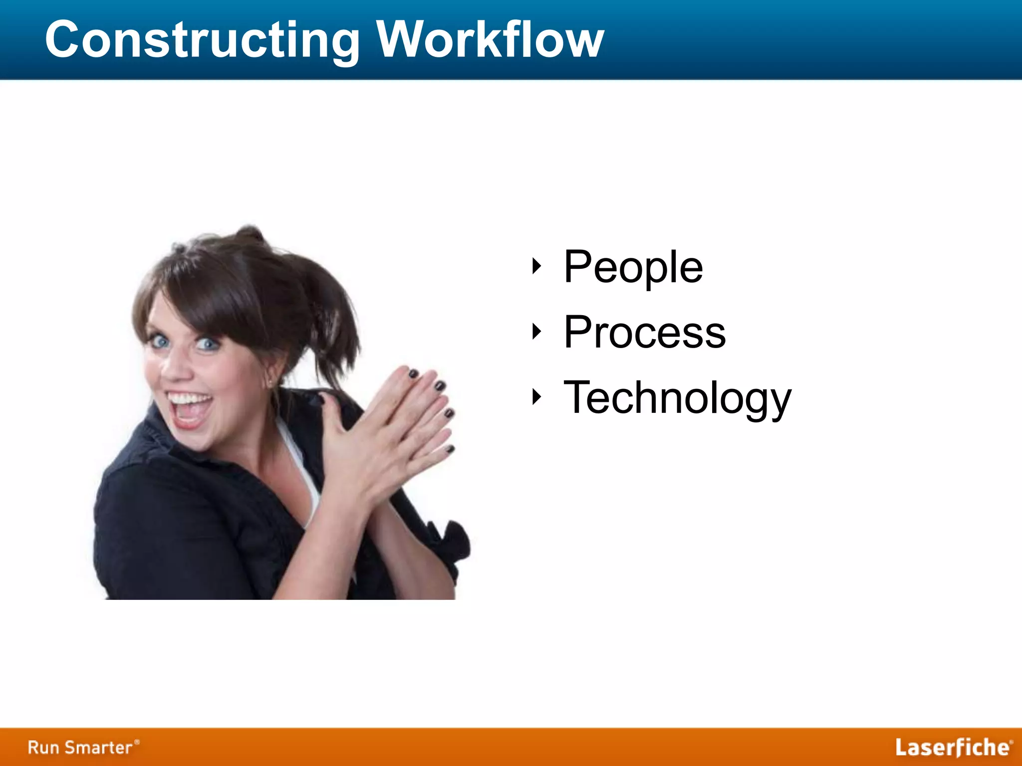 Constructing Workflow
‣ People
‣ Process
‣ Technology
 