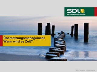 SDL Proprietary and ConfidentialSDL Proprietary and Confidential
Übersetzungsmanagement
Wann wird es Zeit?
 