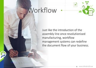Workflow
Just like the introduction of the
assembly line once revolutionised
manufacturing, workflow
management systems can redefine
the document flow of your business.
 