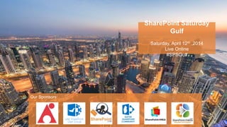 SharePoint Saturday
Gulf
Saturday, April 12th ,2014
Live Online
#SPSGulf
Our Sponsors:
 