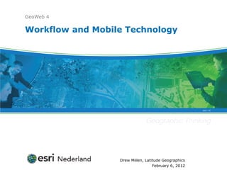 GeoWeb 4

Workflow and Mobile Technology




                  Drew Millen, Latitude Geographics
                                   February 6, 2012
 