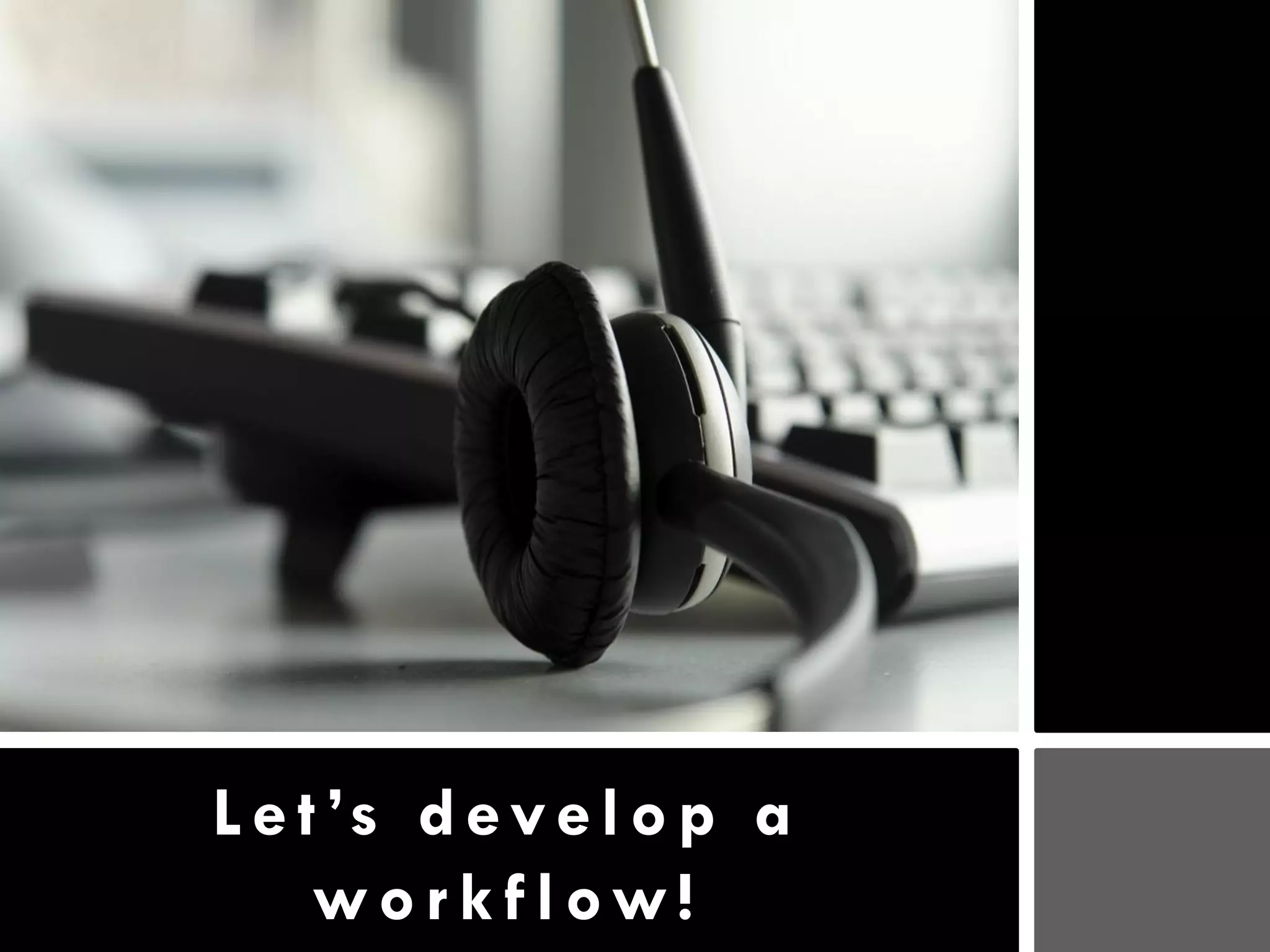 L e t ’s d e v e l o p a
     workflow!
 