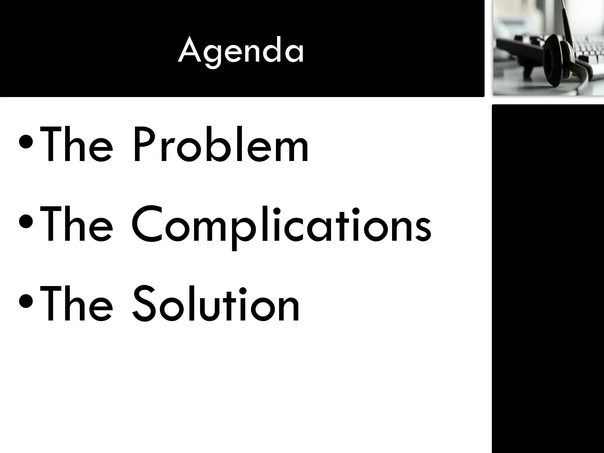 Agenda

•The Problem
•The Complications
•The Solution
 