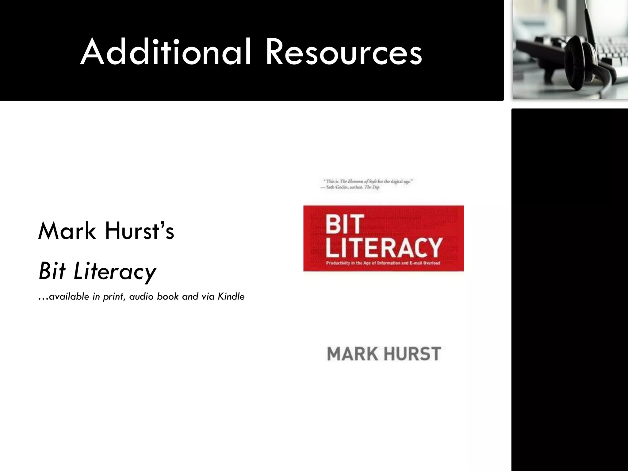 Additional Resources



Mark Hurst‟s
Bit Literacy
…available in print, audio book and via Kindle
 