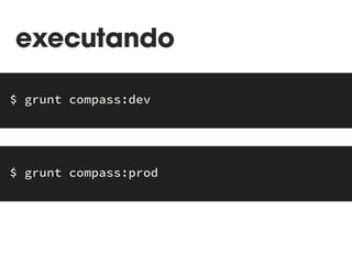 executando 
$ grunt compass:dev 
$ grunt compass:prod 
 
