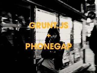 GRUNT.JS 
+ 
PHONEGAP 
 