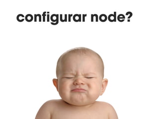 instalação node+npm 
$ npm install -g grunt-cli 
 