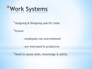 *
    * Assigning & Designing specific tasks

    * Ensure

           - employees not overwhelmed

           - are motivated & productive

    * Need to assess skills, knowledge & ability
 
