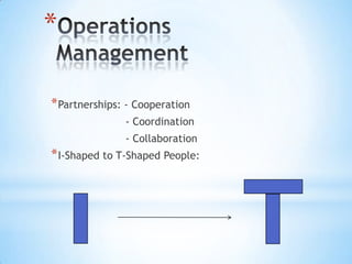 *

* Partnerships: - Cooperation
               - Coordination
               - Collaboration
* I-Shaped to T-Shaped People:
 