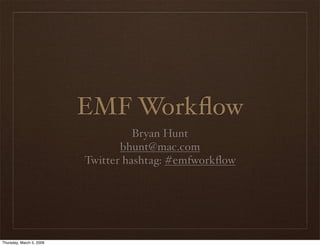 EMF Workﬂow
                                    Bryan Hunt
                                 bhunt@mac.com
                          Twitter hashtag: #emfworkﬂow




Thursday, March 5, 2009
 