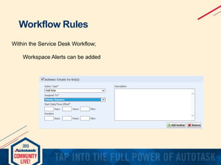 Workflow Rules
Within the Service Desk Workflow;
Workspace Alerts can be added

 