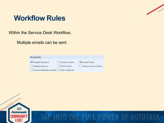 Workflow Rules
Within the Service Desk Workflow;
Multiple emails can be sent

 