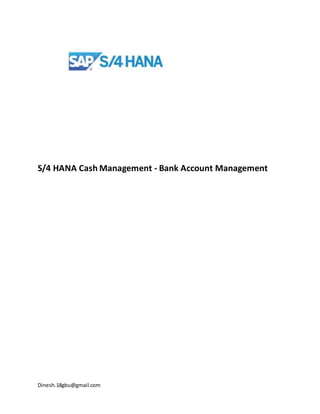 Dinesh.18gbu@gmail.com
S/4 HANA Cash Management - Bank Account Management
 