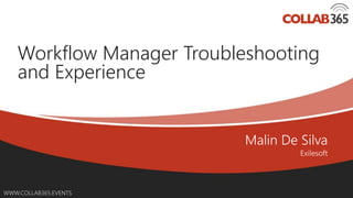 Online Conference
June 17th and 18th 2015
WWW.COLLAB365.EVENTS
Workflow Manager Troubleshooting
and Experience
 