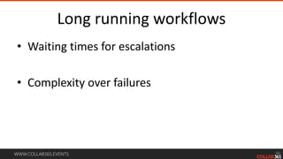 WWW.COLLAB365.EVENTS
Long running workflows
• Waiting times for escalations
• Complexity over failures
 