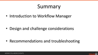 WWW.COLLAB365.EVENTS
Summary
• Introduction to Workflow Manager
• Design and challenge considerations
• Recommendations and troubleshooting
 