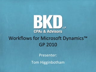 Workflows for Microsoft Dynamics™
             GP 2010
            Presenter:
         Tom Higginbotham
 