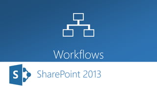 Workflows 
SharePoint 2013 
 
