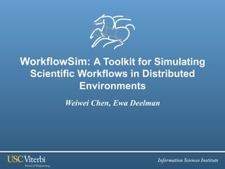 WorkflowSim: A Toolkit for Simulating
  Scientific Workflows in Distributed
             Environments
         Weiwei Chen, Ewa Deelman
 
