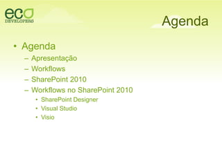 AgendaAgendaApresentaçãoWorkflowsSharePoint 2010Workflows no SharePoint 2010SharePoint DesignerVisual StudioVisio