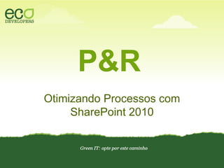 P&ROtimizando Processos com SharePoint 2010