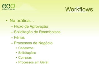 WorkflowsNa prática…Fluxo de AprovaçãoSolicitação de ReembolsosFériasProcessos de NegócioCadastrosSolicitaçõesComprasProcessosemGeral