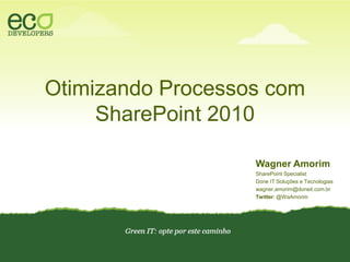 Otimizando Processos comSharePoint 2010 Wagner Amorim SharePoint Specialist Done IT Soluções e Tecnologias wagner.amorim@doneit.com.br Twitter: @WaAmorim 
