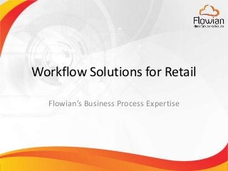 w w w.flowian.com ‹#›
Workflow Solutions for Retail
Flowian’s Business Process Expertise
 