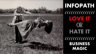 INFOPATH
///////////////
LOVE IT
OR
HATE IT
///////////////
BUSINESS
MAGIC
 