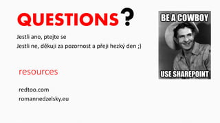 QUESTIONS?Jestli ano, ptejte se
Jestli ne, děkuji za pozornost a přeji hezký den ;)
resources
redtoo.com
romannedzelsky.eu
 