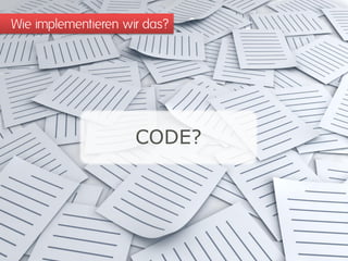 Wie implementieren wir das?
CODE?
 