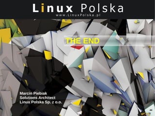 THE END

Marcin Piebiak
Solutions Architect
Linux Polska Sp. z o.o.
44

 