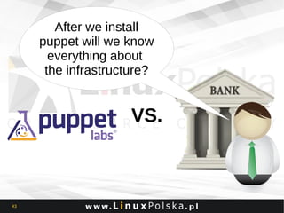 After we install
puppet will we know
everything about
the infrastructure?

VS.

43

 