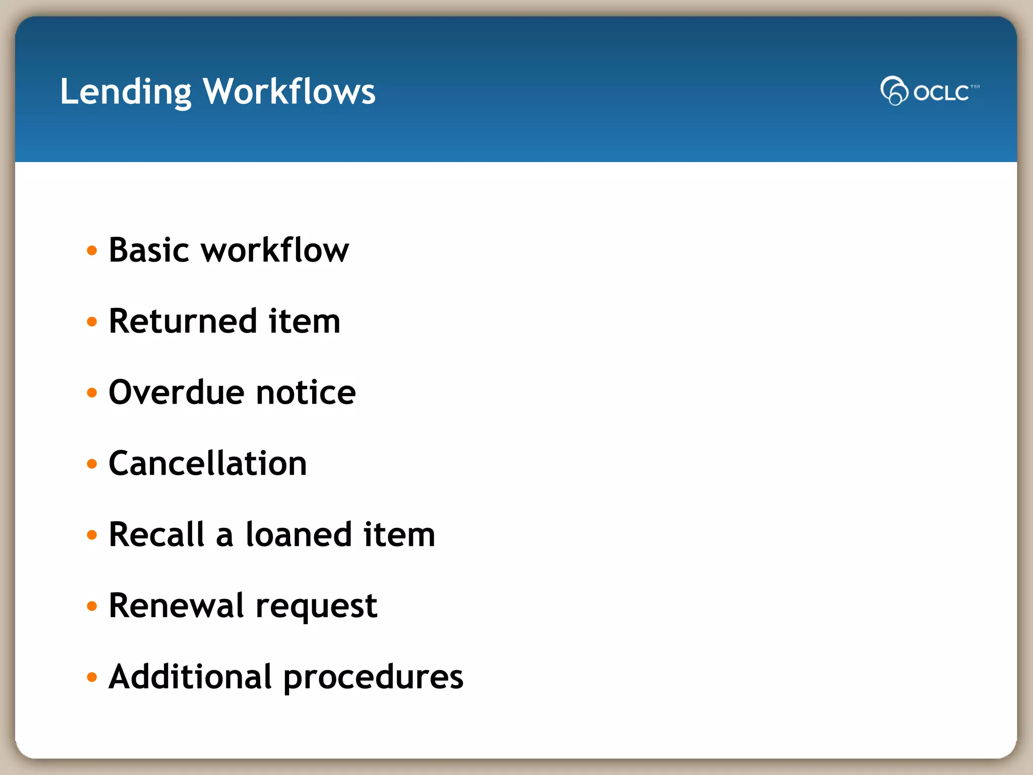 Lending Workflows Basic workflow Returned item Overdue notice Cancellation Recall a loaned item Renewal request Additional procedures 