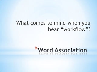What comes to mind when you hear “workflow”?Word Association